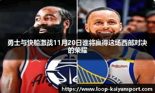 勇士与快船激战11月20日谁将赢得这场西部对决的荣耀