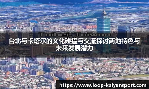 台北与卡塔尔的文化碰撞与交流探讨两地特色与未来发展潜力